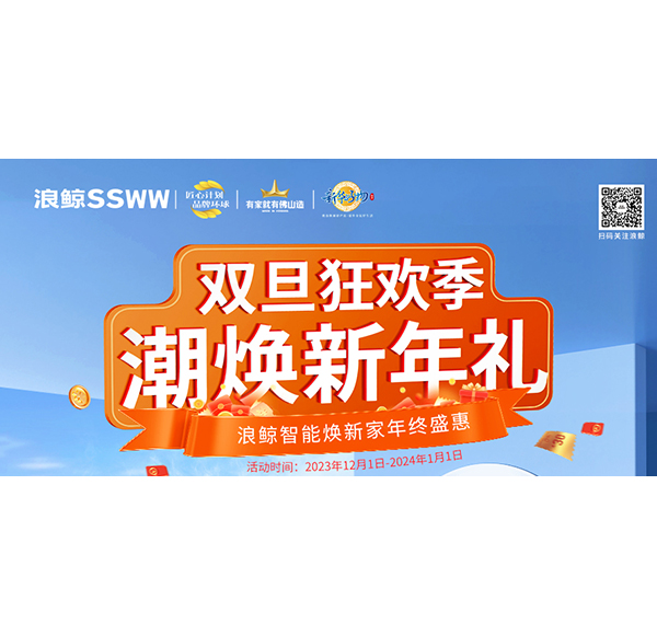雙旦狂歡季 潮煥新年禮！浪鯨智能煥新家年終盛惠現(xiàn)正火熱進(jìn)行中！