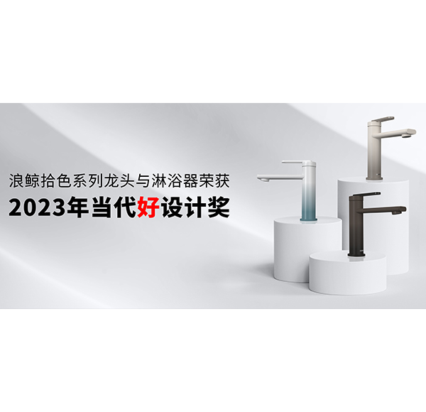 設(shè)計(jì)引領(lǐng) 再創(chuàng)佳績 | 浪鯨衛(wèi)浴斬獲2023年當(dāng)代好設(shè)計(jì)獎(jiǎng)項(xiàng)！